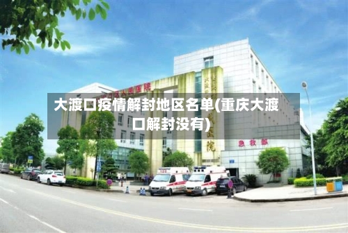 大渡口疫情解封地区名单(重庆大渡口解封没有)-第1张图片