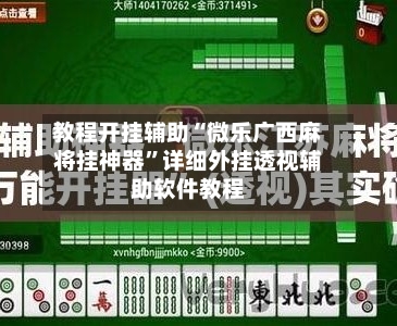 教程开挂辅助“微乐广西麻将挂神器	”详细外挂透视辅助软件教程-第1张图片