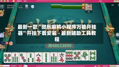 最新一款“微乐麻将小程序万能开挂器”开挂下载安装 - 最新辅助工具教程-第1张图片