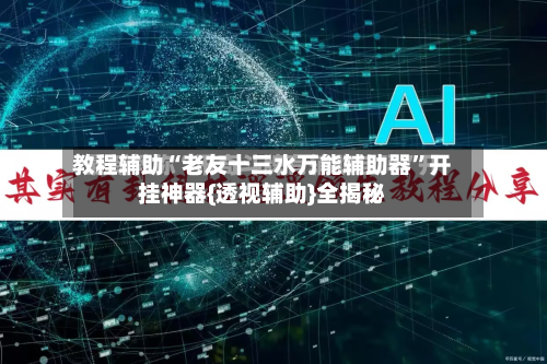 教程辅助“老友十三水万能辅助器”开挂神器{透视辅助}全揭秘-第1张图片