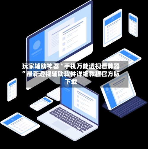 玩家辅助神器“手机万能透视看牌器”最新透视辅助软件详细教程官方版下载-第1张图片