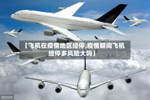 【飞机在疫情地区经停,疫情期间飞机经停多风险大吗】-第1张图片