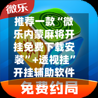 推荐一款“微乐内蒙麻将开挂免费下载安装	”+透视挂”开挂辅助软件教程-第1张图片