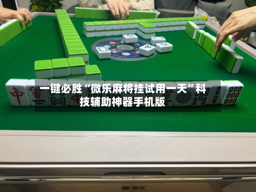 一键必胜“微乐麻将挂试用一天	”科技辅助神器手机版-第1张图片