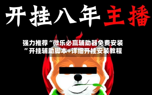 强力推荐“微乐必赢辅助器免费安装	”开挂辅助脚本+详细开挂安装教程-第1张图片