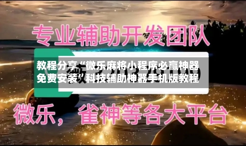 教程分享“微乐麻将小程序必赢神器免费安装	”科技辅助神器手机版教程-第1张图片