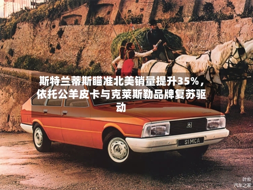 斯特兰蒂斯瞄准北美销量提升35%	，依托公羊皮卡与克莱斯勒品牌复苏驱动-第1张图片