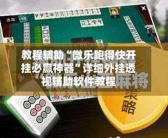 教程辅助“微乐跑得快开挂必赢神器”详细外挂透视辅助软件教程-第1张图片