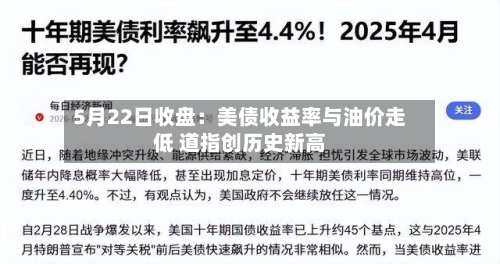 5月22日收盘：美债收益率与油价走低 道指创历史新高-第1张图片