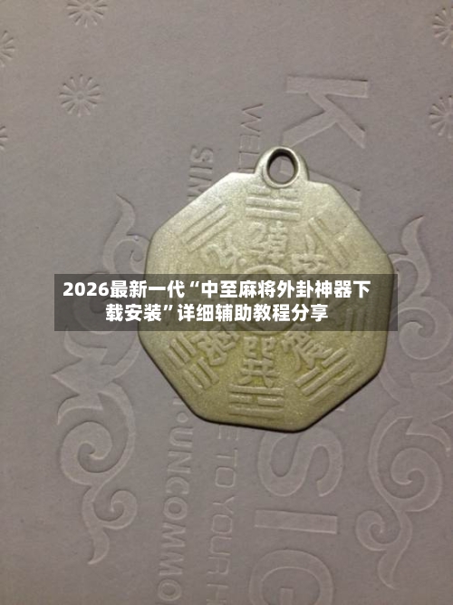 2026最新一代“中至麻将外卦神器下载安装”详细辅助教程分享-第1张图片