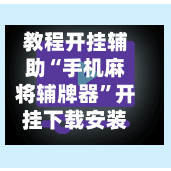 教程开挂辅助“手机麻将辅牌器”开挂下载安装 - 最新辅助工具教程-第1张图片