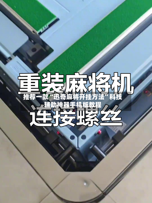 推荐一款“迅奇麻将开挂方法”科技辅助神器手机版教程-第1张图片