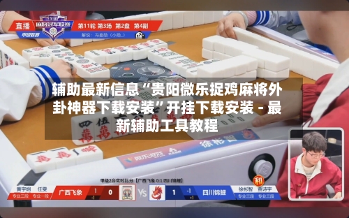 辅助最新信息“贵阳微乐捉鸡麻将外卦神器下载安装”开挂下载安装 - 最新辅助工具教程-第1张图片