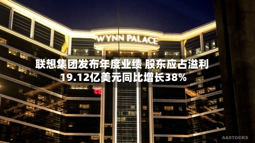 联想集团发布年度业绩 股东应占溢利19.12亿美元同比增长38%-第1张图片