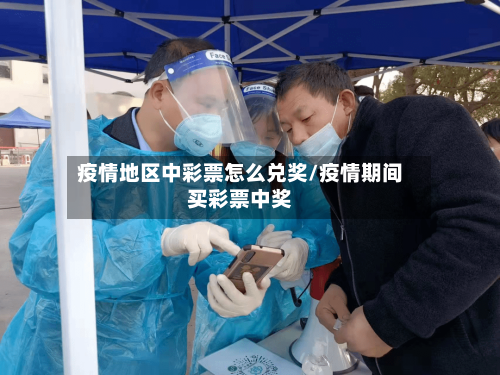 疫情地区中彩票怎么兑奖/疫情期间买彩票中奖-第1张图片