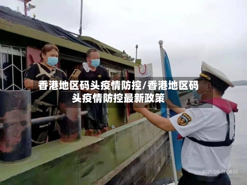 香港地区码头疫情防控/香港地区码头疫情防控最新政策-第1张图片