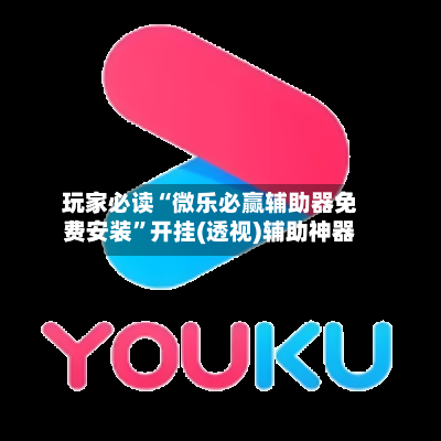 玩家必读“微乐必赢辅助器免费安装	”开挂(透视)辅助神器-第1张图片