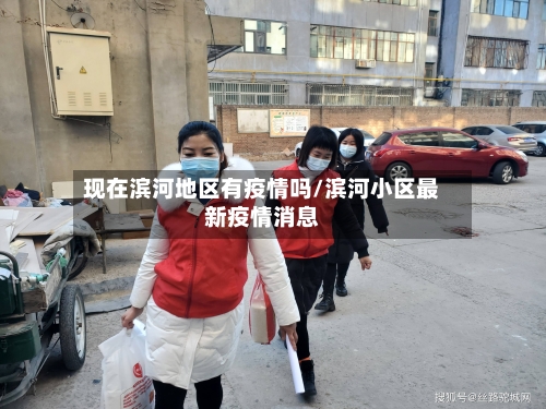 现在滨河地区有疫情吗/滨河小区最新疫情消息-第1张图片