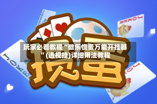 玩家必看教程“微乐惯蛋万能开挂器”(透视挂)详细用法教程-第1张图片