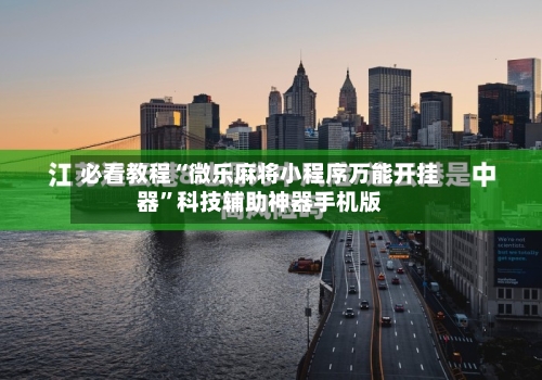 必看教程“微乐麻将小程序万能开挂器”科技辅助神器手机版-第1张图片