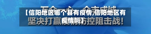 【信阳地区哪个县有疫情,信阳地区有疫情吗】-第1张图片
