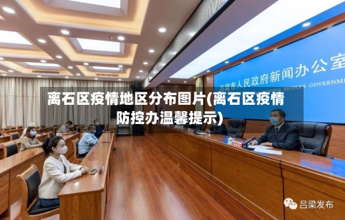 离石区疫情地区分布图片(离石区疫情防控办温馨提示)-第1张图片