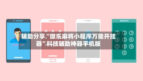 辅助分享“微乐麻将小程序万能开挂器	”科技辅助神器手机版-第1张图片