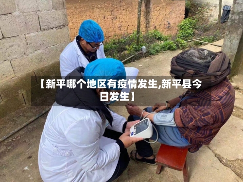 【新平哪个地区有疫情发生,新平县今日发生】-第1张图片
