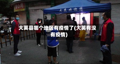 大英县哪个地区有疫情了(大英有没有疫情)-第1张图片