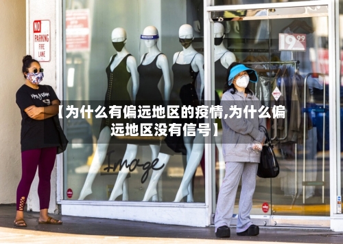 【为什么有偏远地区的疫情,为什么偏远地区没有信号】-第1张图片