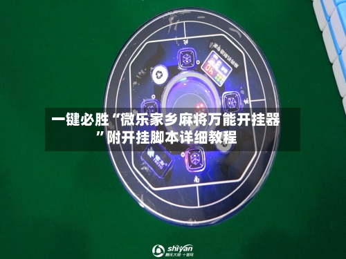 一键必胜“微乐家乡麻将万能开挂器	”附开挂脚本详细教程-第1张图片