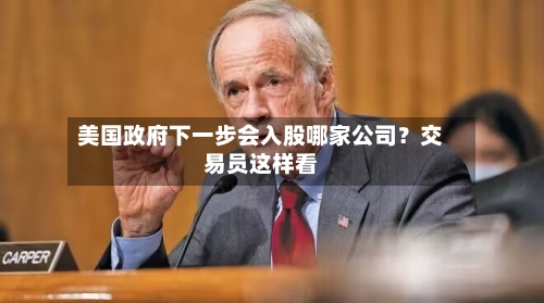 美国政府下一步会入股哪家公司？交易员这样看-第1张图片