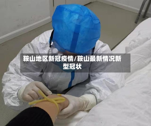 鞍山地区新冠疫情/鞍山最新情况新型冠状-第1张图片
