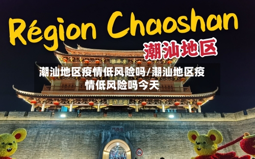 潮汕地区疫情低风险吗/潮汕地区疫情低风险吗今天-第1张图片