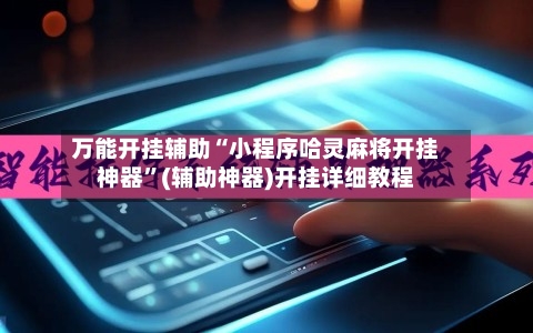 万能开挂辅助“小程序哈灵麻将开挂神器”(辅助神器)开挂详细教程-第1张图片