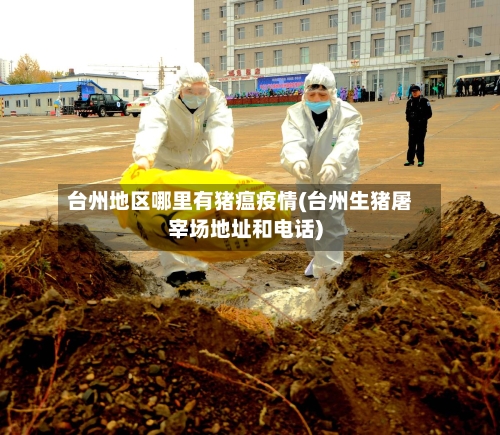 台州地区哪里有猪瘟疫情(台州生猪屠宰场地址和电话)-第1张图片