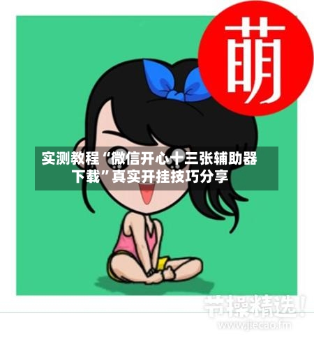实测教程“微信开心十三张辅助器下载	”真实开挂技巧分享-第1张图片