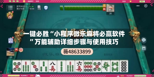 一键必胜“小程序微乐麻将必赢软件”万能辅助详细步骤与使用技巧-第1张图片