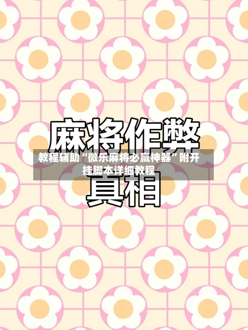 教程辅助“微乐麻将必赢神器	”附开挂脚本详细教程-第1张图片