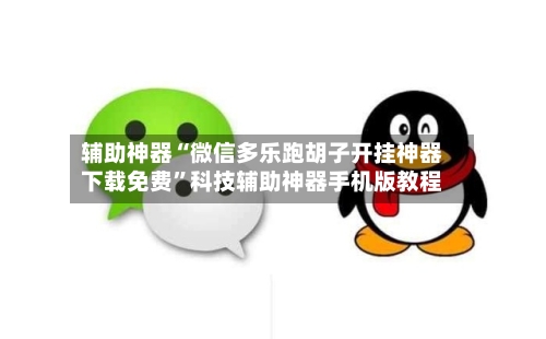 辅助神器“微信多乐跑胡子开挂神器下载免费”科技辅助神器手机版教程-第1张图片