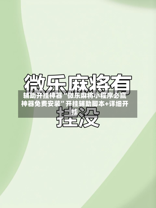 辅助开挂神器“微乐麻将小程序必赢神器免费安装	”开挂辅助脚本+详细开挂-第1张图片
