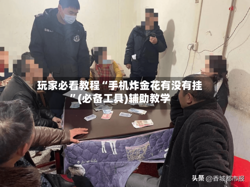玩家必看教程“手机炸金花有没有挂	”(必备工具)辅助教学-第1张图片