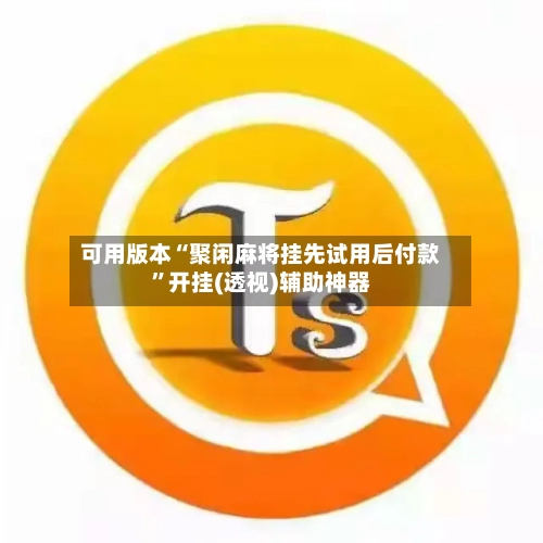 可用版本“聚闲麻将挂先试用后付款	”开挂(透视)辅助神器-第1张图片