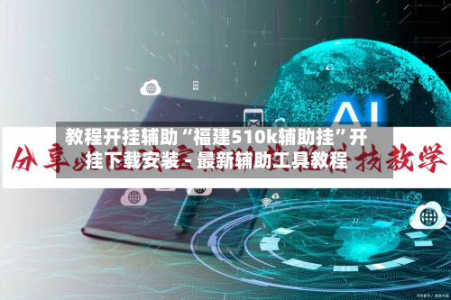 教程开挂辅助“福建510k辅助挂	”开挂下载安装 - 最新辅助工具教程-第1张图片