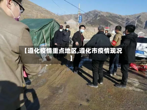 【遵化疫情重点地区,遵化市疫情现况】-第1张图片
