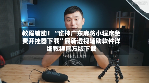 教程辅助！“雀神广东麻将小程序免费开挂器下载	”最新透视辅助软件详细教程官方版下载-第1张图片