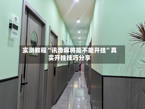 实测教程“讯奇麻将能不能开挂	”真实开挂技巧分享-第1张图片