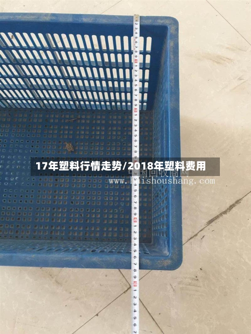 17年塑料行情走势/2018年塑料费用-第1张图片