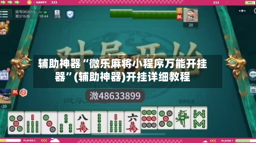辅助神器“微乐麻将小程序万能开挂器”(辅助神器)开挂详细教程-第1张图片