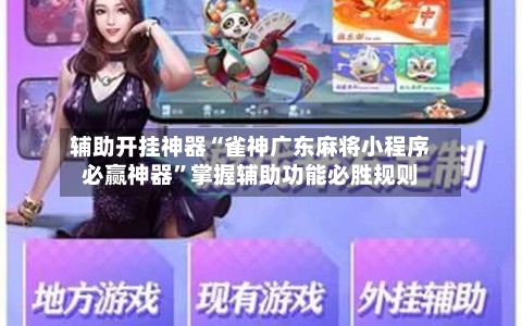 辅助开挂神器“雀神广东麻将小程序必赢神器”掌握辅助功能必胜规则-第1张图片